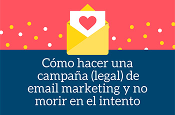 Cmo hacer una campaa (legal) de email marketing y no morir en el intento
