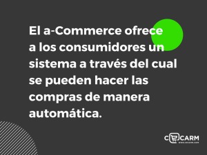 El a-Commerce ofrece a los consumidores un sistema a través del cual se pueden hacer las compras de manera automática