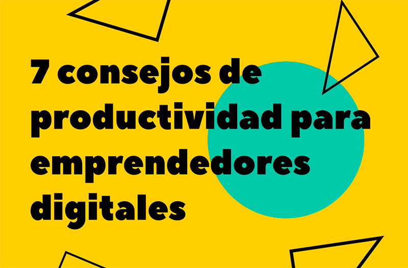 7 consejos de productividad para emprendedores digitales